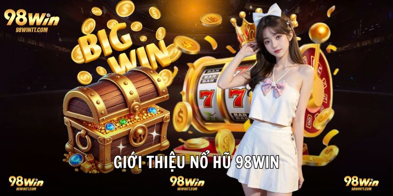 Giới thiệu đôi nét nổ hũ 98WIN sân chơi thú vị 