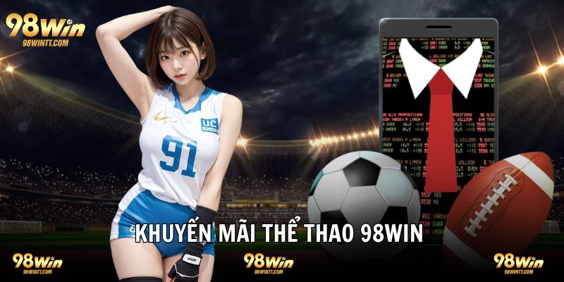 Những khuyến mãi độc nhất vô nhị tại 98WIN thể thao