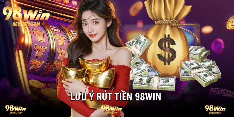 Rút thưởng tại 98WIN lưu ý điều gì?
