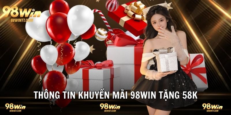 Thông tin quan trọng ưu đãi tặng 58K tại 98WIN