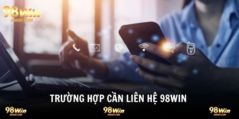 Liên hệ 98WIN CSKH những tình huống nào?